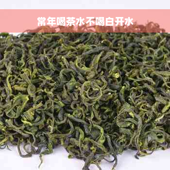 常年喝茶水不喝白开水