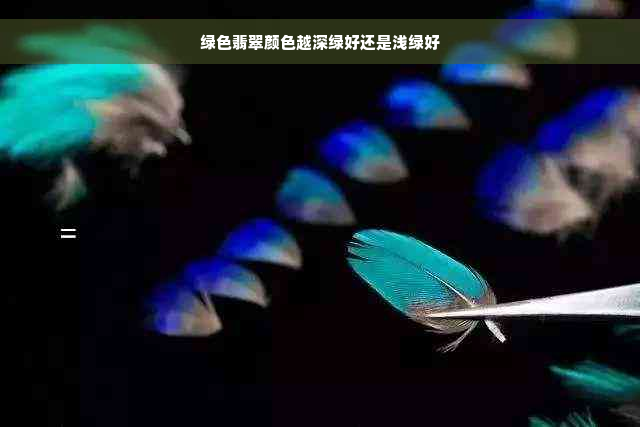 绿色翡翠颜色越深绿好还是浅绿好