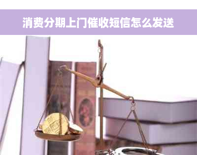 消费分期上门催收短信怎么发送