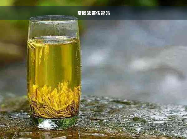 常喝浓茶伤肾吗