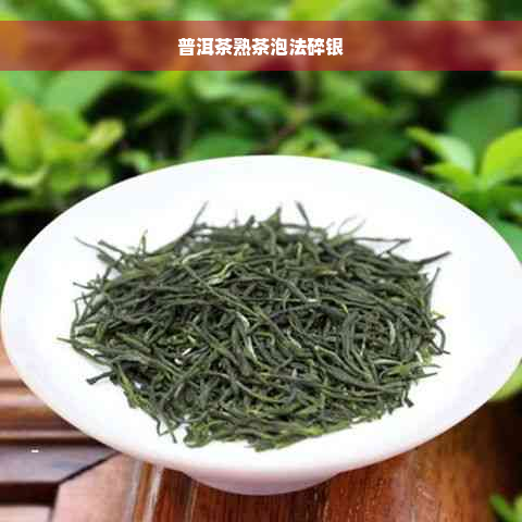 普洱茶熟茶泡法碎银