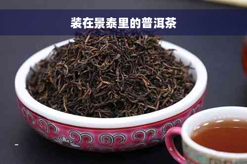 装在景泰里的普洱茶