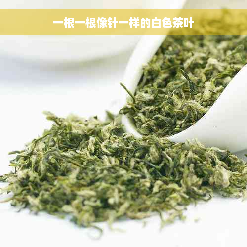 一根一根像针一样的白色茶叶