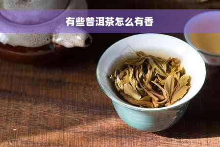 有些普洱茶怎么有香