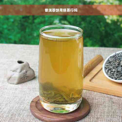 普洱茶饼用锅蒸行吗