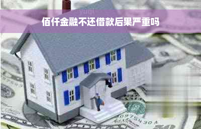 佰仟金融不还借款后果严重吗