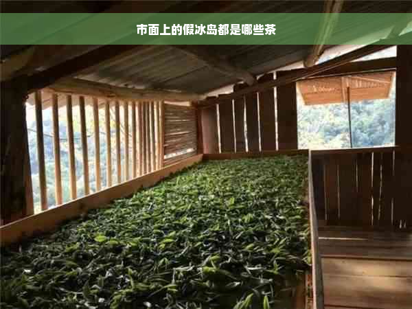 市面上的假冰岛都是哪些茶