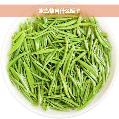 冰岛茶用什么罐子