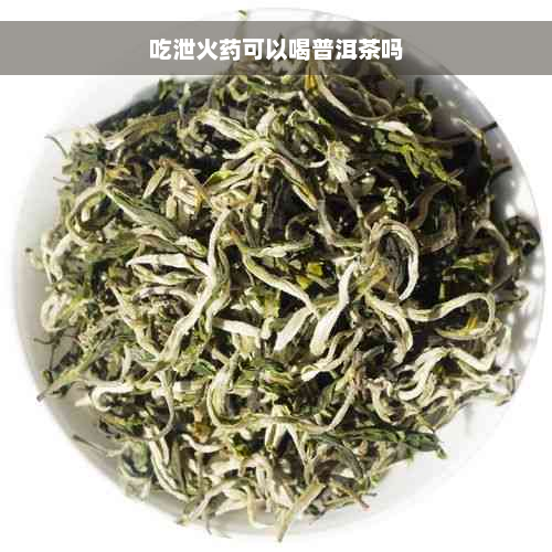 吃泄火药可以喝普洱茶吗