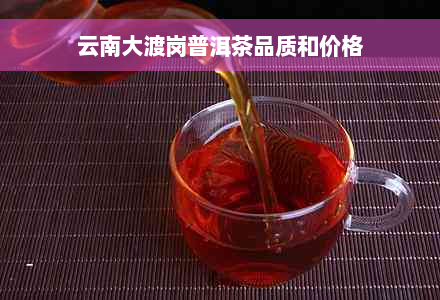 云南大渡岗普洱茶品质和价格