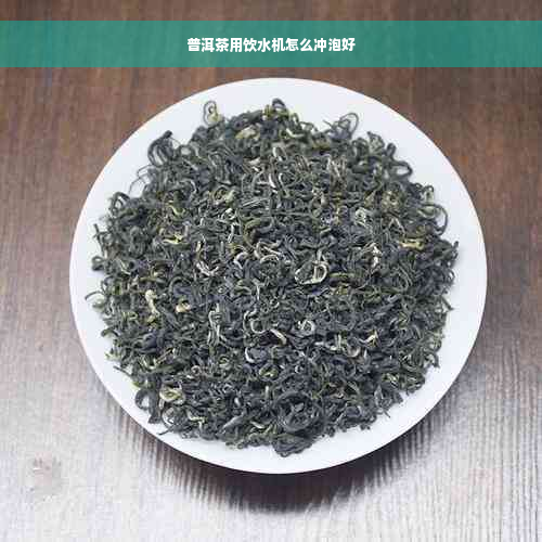 普洱茶用饮水机怎么冲泡好