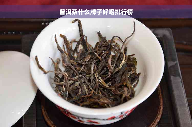 普洱茶什么牌子好喝排行榜