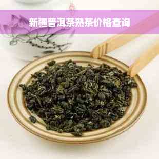 新疆普洱茶熟茶价格查询