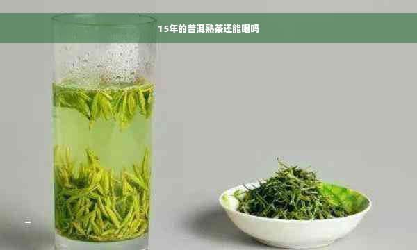 15年的普洱熟茶还能喝吗