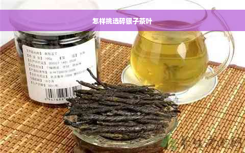 怎样挑选碎银子茶叶