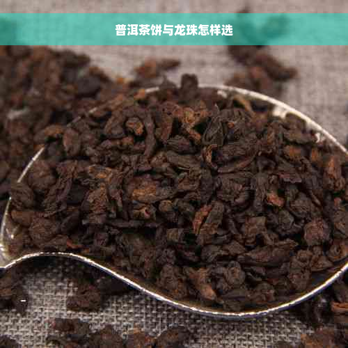 普洱茶饼与龙珠怎样选