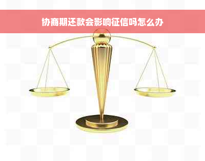 协商期还款会影响征信吗怎么办