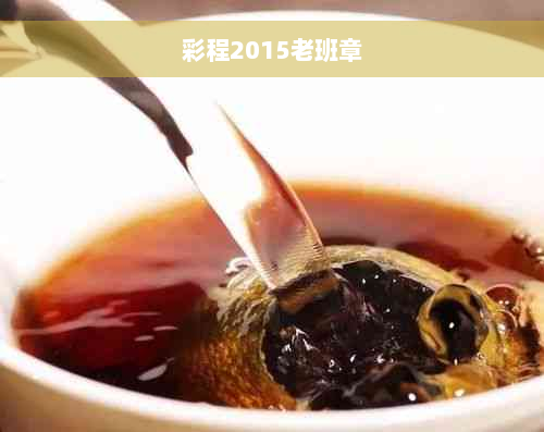 彩程2015老班章