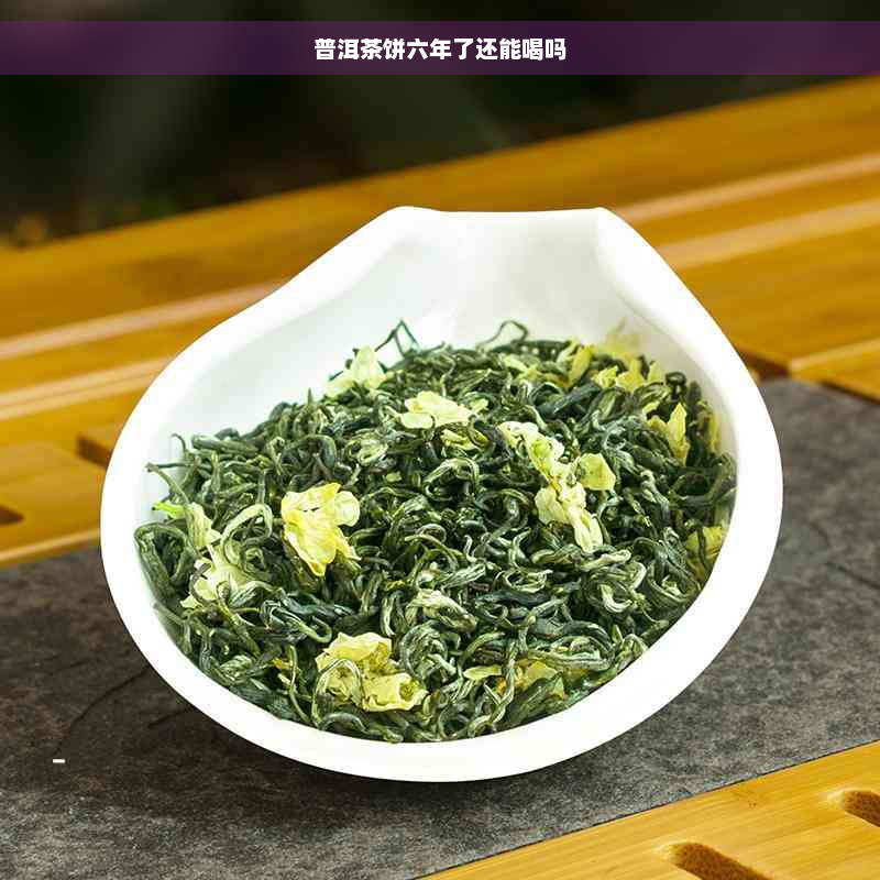 普洱茶饼六年了还能喝吗