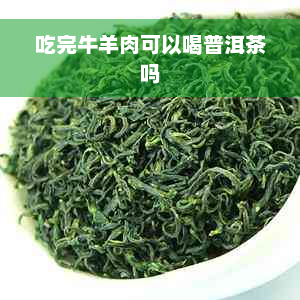 吃完牛羊肉可以喝普洱茶吗