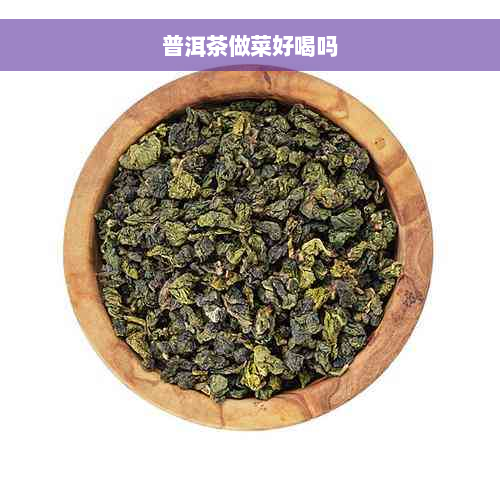 普洱茶做菜好喝吗