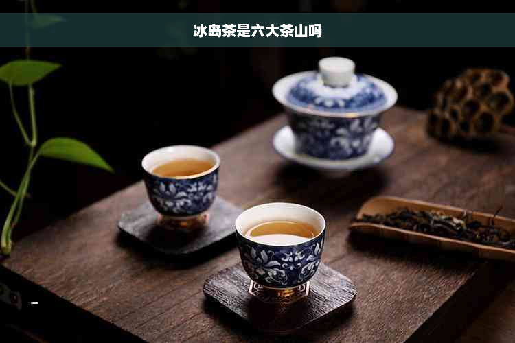 冰岛茶是六大茶山吗