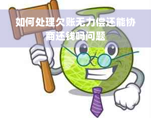 如何处理欠账无力偿还能协商还钱吗问题