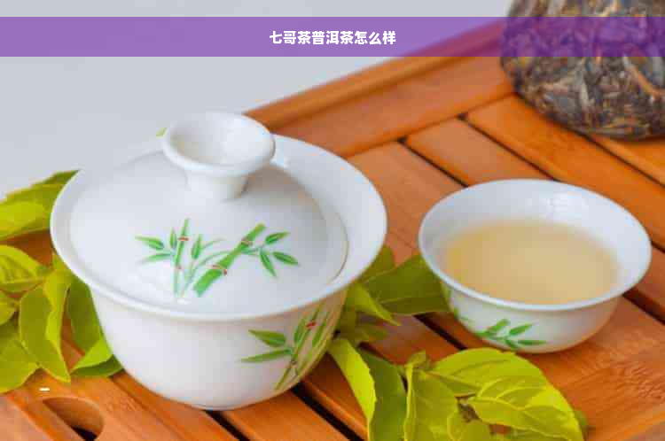 七哥茶普洱茶怎么样