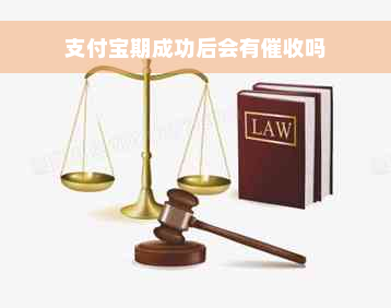 支付宝期成功后会有催收吗