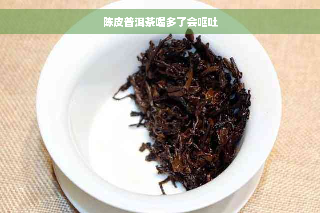 陈皮普洱茶喝多了会呕吐