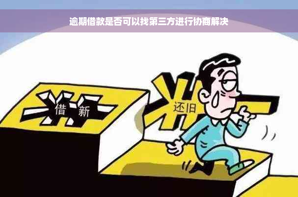 逾期借款是否可以找第三方进行协商解决