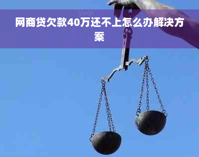 网商贷欠款40万还不上怎么办解决方案