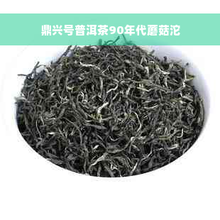 鼎兴号普洱茶90年代蘑菇沱