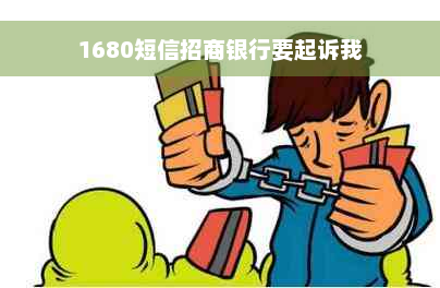 1680短信招商银行要起诉我