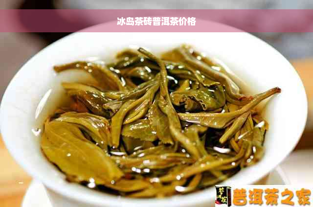 冰岛茶砖普洱茶价格