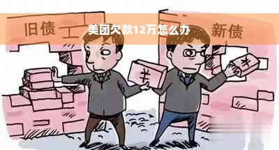 美团欠款12万怎么办