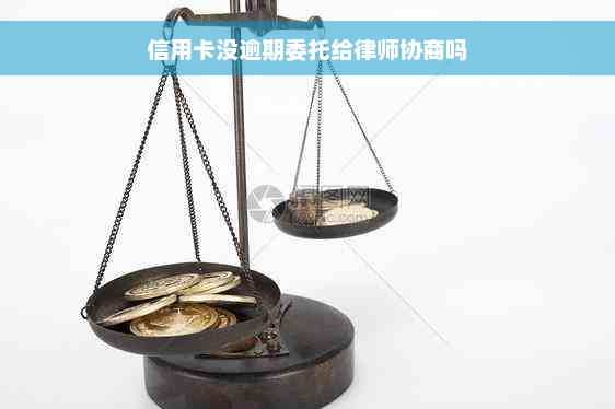 信用卡没逾期委托给律师协商吗