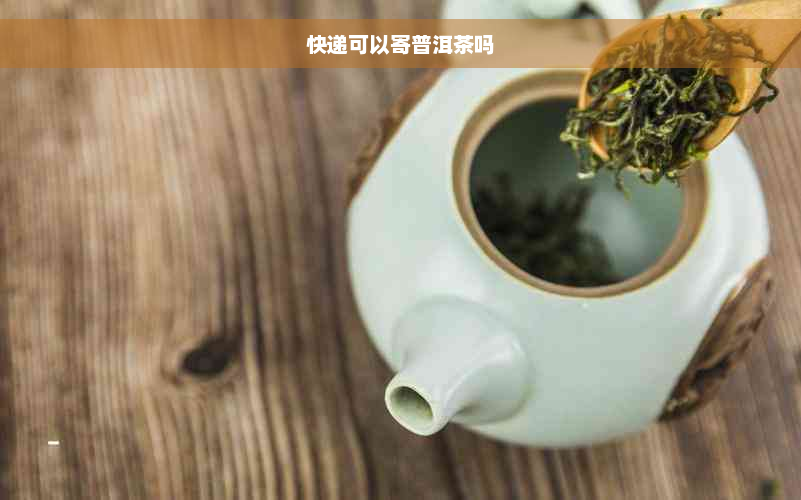 快递可以寄普洱茶吗