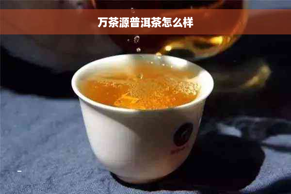 万茶源普洱茶怎么样