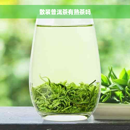 散装普洱茶有熟茶吗