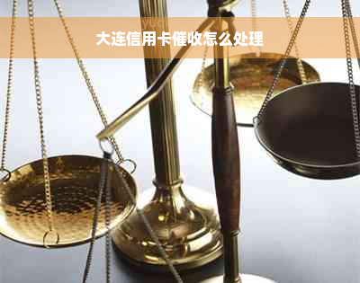 大连信用卡催收怎么处理