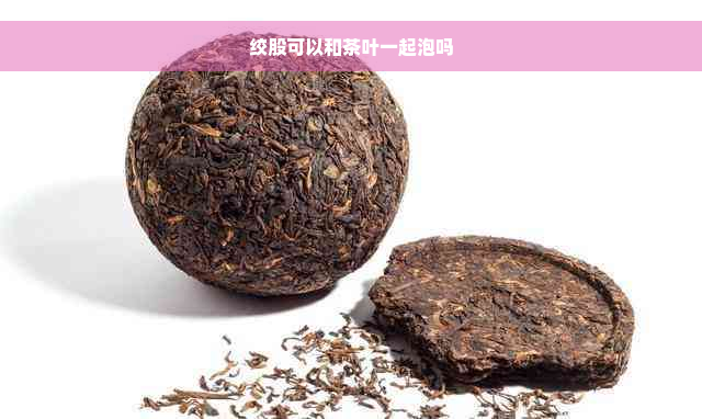 绞股可以和茶叶一起泡吗