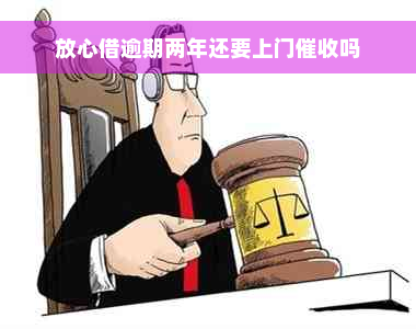 放心借逾期两年还要上门催收吗