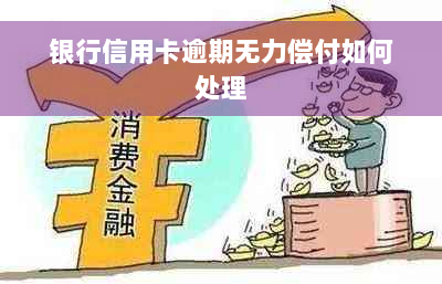 银行信用卡逾期无力偿付如何处理