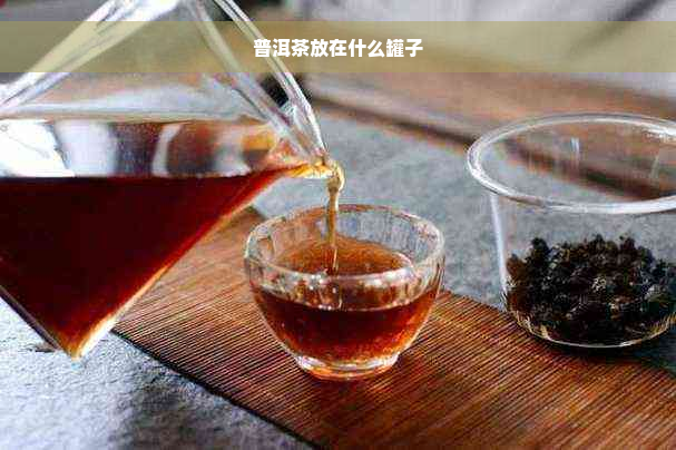 普洱茶放在什么罐子