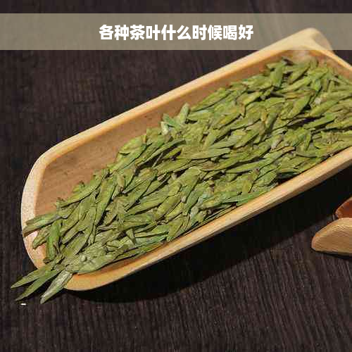 各种茶叶什么时候喝好