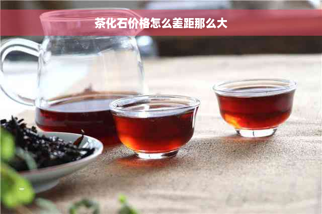 茶化石价格怎么差距那么大