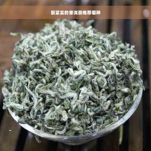 很紧实的普洱茶推荐哪种