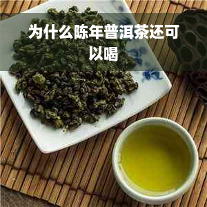 为什么陈年普洱茶还可以喝