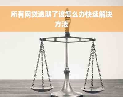 所有网贷逾期了该怎么办快速解决方法